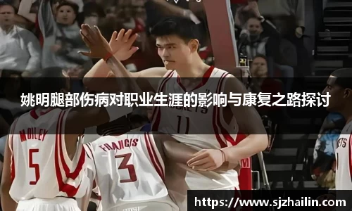 姚明腿部伤病对职业生涯的影响与康复之路探讨