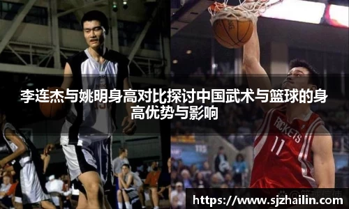 李连杰与姚明身高对比探讨中国武术与篮球的身高优势与影响