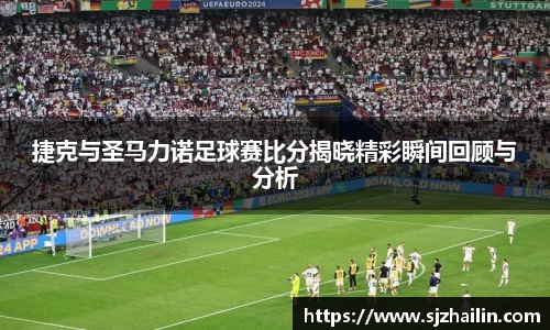 捷克与圣马力诺足球赛比分揭晓精彩瞬间回顾与分析